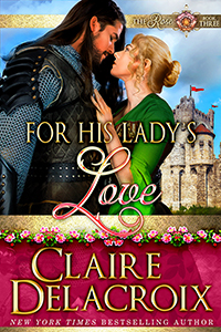 For His Lady's Love, #3 of the Rose Legacy series of medieval romances by Claire Delacroix